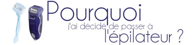 Pourquoi j'ai décidé de passer à l'épilateur